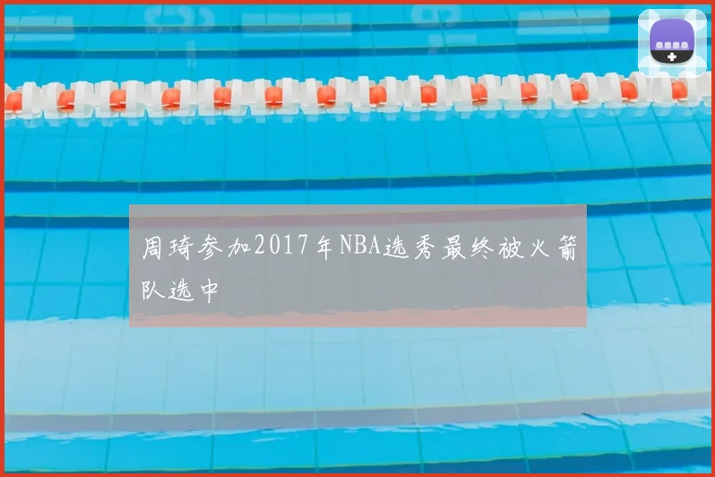 周琦参加2017年NBA选秀最终被火箭队选中