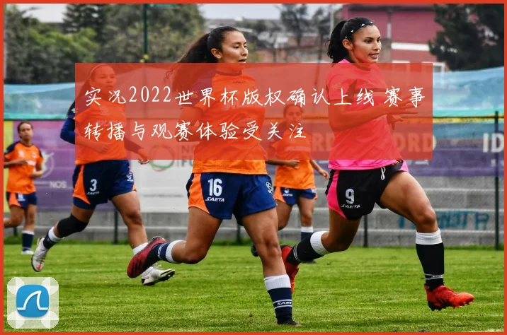 实况2022世界杯版权确认上线 赛事转播与观赛体验受关注