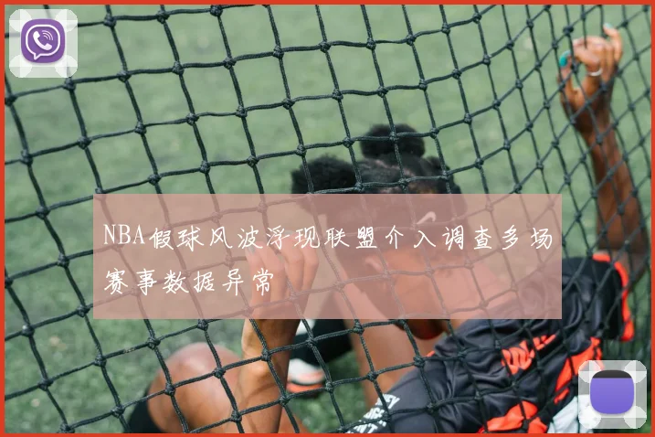 NBA假球风波浮现联盟介入调查多场赛事数据异常