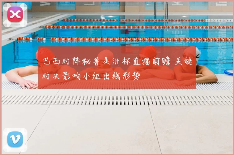 巴西对阵秘鲁美洲杯直播前瞻 关键对决影响小组出线形势